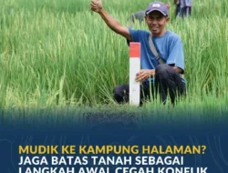 Mudik ke Kampung Halaman? Jaga Batas Tanah sebagai Langkah Awal Cegah Konflik Antartetangga