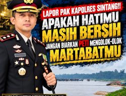 Lapor Pak Kapolres Sintang: Apakah Hatimu Masih Bersih? Jangan Biarkan PETI Mengolok-Olok Martabatmu!!!