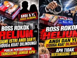 Boss Rokok HELIUM, Pasangan Suami Istri ANDI DAN YL Diduga Kuat Dilindungi: Tanggung Jawab APH Dipertanyakan?